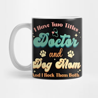 I Have Two Titles Doctor And Dog Mom Funny Dog Lover Mug